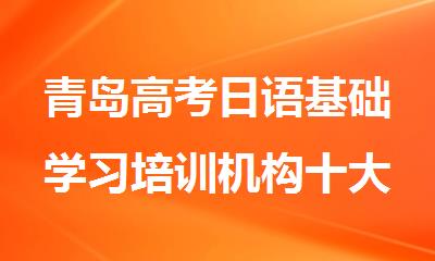 青岛高考日语基础学习培训机构十大排行榜