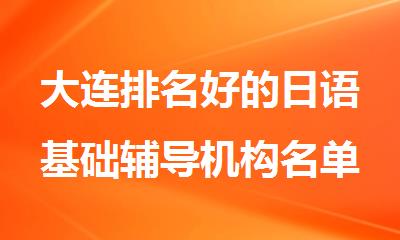 大连排名好的日语基础辅导机构名单排名汇总