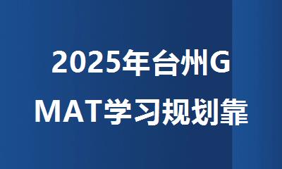 2025年台州GMAT学习规划靠谱的机构名单公布