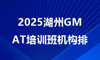 2025湖州GMAT培训班机构排行榜名单公布
