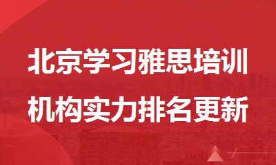 北京学习雅思培训机构实力排名更新出炉