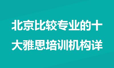 北京比较专业的十大雅思培训机构详情名单公布