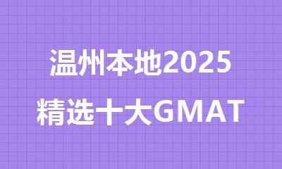 温州本地2025精选十大GMAT培训机构名单排名公布