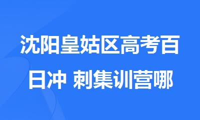 沈阳皇姑区高考百日冲 刺集训营哪个比较好