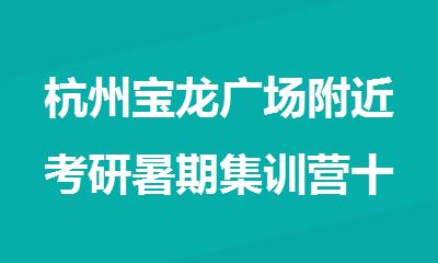 杭州宝龙广场附近考研暑期集训营十大排名2025盘点公布