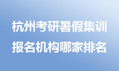杭州考研暑假集训报名机构哪家排名靠前名单出炉