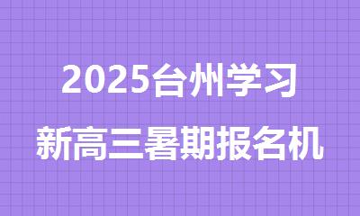2025台州学习新高三暑期报名机构十大排行榜名单出炉