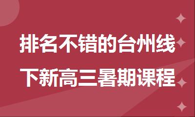 排名不错的台州线下新高三暑期课程培训机构精选名单出炉