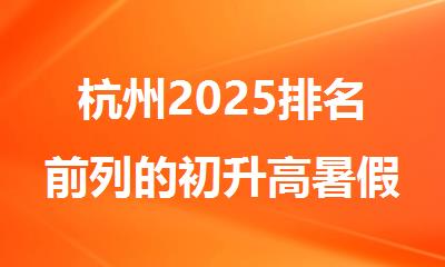 杭州2025排名前列的初升高暑假课程辅导机构名单出炉