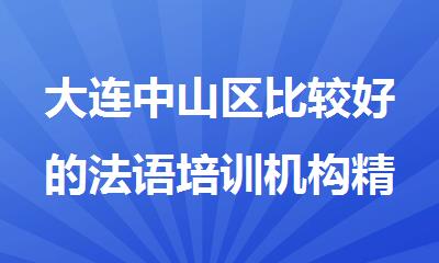 大连中山区比较好的法语培训机构精选出炉