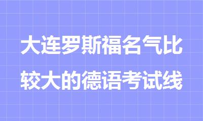 大连罗斯福名气比较大的德语考试线下辅导机构