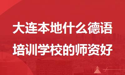 大连本地什么德语培训学校的师资好