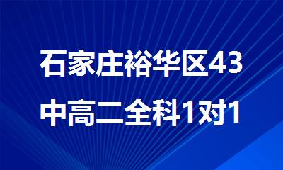 石家庄裕华区43中高二全科1对1课后补习机构