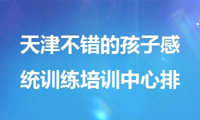 天津不错的孩子感统训练培训中心排名新鲜出炉