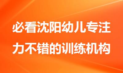 必看沈阳幼儿专注力不错的训练机构十大排行榜出炉