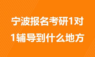 宁波报名考研1对1辅导到什么地方