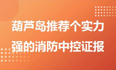 葫芦岛推荐个实力强的消防中控证报名培训机构