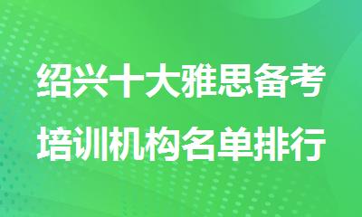 绍兴十大雅思备考培训机构名单排行榜出炉