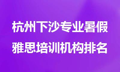 杭州下沙专业暑假雅思培训机构排名推荐