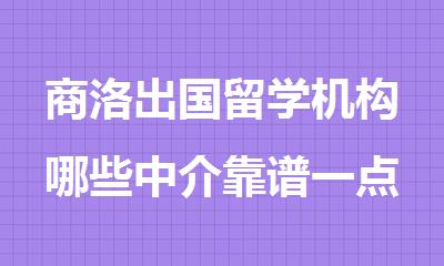 商洛出国留学机构哪些中介靠谱一点