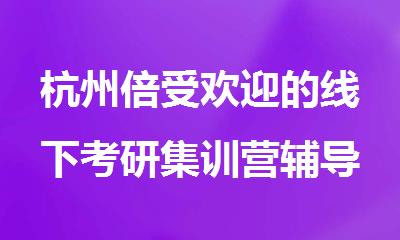 杭州倍受欢迎的线下考研集训营辅导班