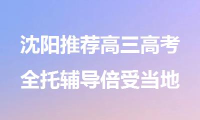 沈阳推荐高三高考全托辅导倍受当地人认可的机构