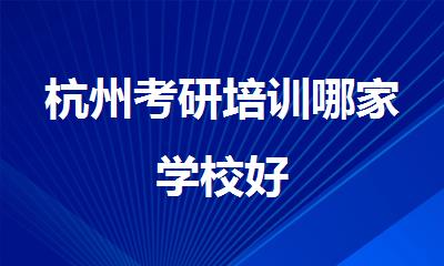 杭州考研培训哪家学校好