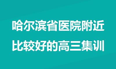 哈尔滨省医院附近比较好的高三集训辅导班