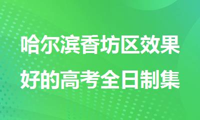 哈尔滨香坊区效果好的高考全日制集训辅导班在哪