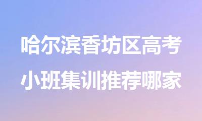 哈尔滨香坊区高考小班集训推荐哪家师资强