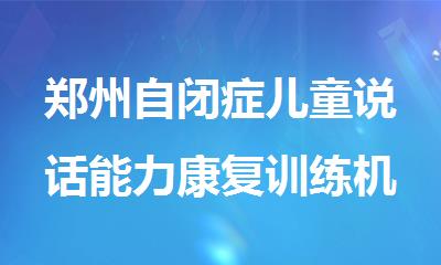 郑州自闭症儿童说话能力康复训练机构哪家好