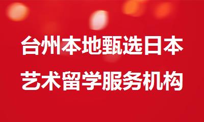 台州本地甄选日本艺术留学服务机构精选人气排行榜名单