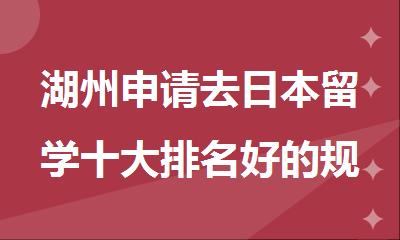 湖州申请去日本留学十大排名好的规划机构名单大全