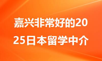 嘉兴非常好的2025日本留学中介机构排行榜十大名单出炉