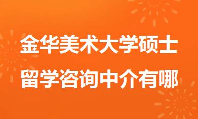 金华美术大学硕士留学咨询中介有哪些名单排名出炉