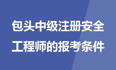 包头中级注册安全工程师的报考条件今日优路小编分享
