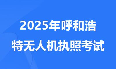 2025年呼和浩特无人机执照考试报名安排一年开考几次
