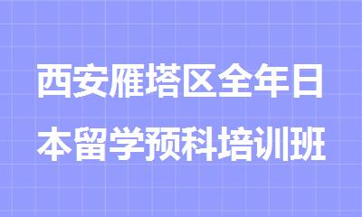 西安雁塔区全年日本留学预科培训班公布一览表