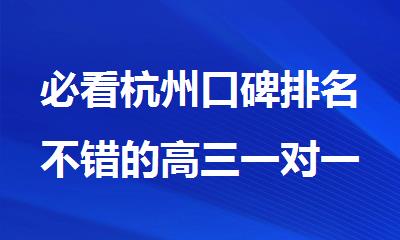 必看杭州口碑排名不错的高三一对一课程机构名单公布