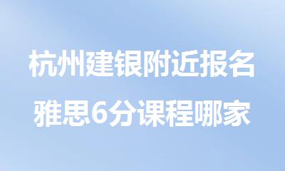 杭州建银附近报名雅思6分课程哪家好精选人气排行榜名单出炉