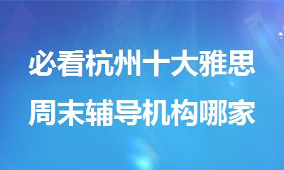 必看杭州十大雅思周末辅导机构哪家排名好榜单