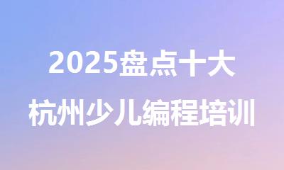 2025盘点十大杭州少儿编程培训学校名单排名