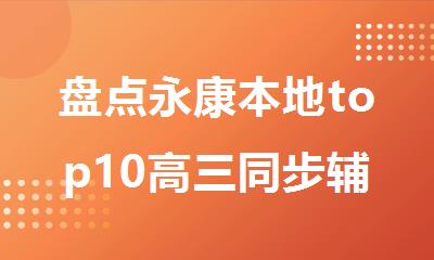 盘点永康本地top10高三同步辅导机构名单排名汇总