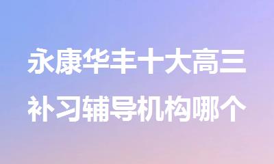 永康华丰十大高三补习辅导机构哪个好名单排名公布