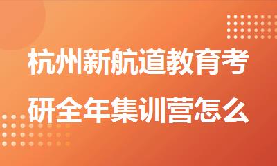 杭州新航道教育考研全年集训营怎么样
