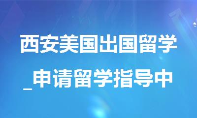 西安美国出国留学_申请留学指导中介