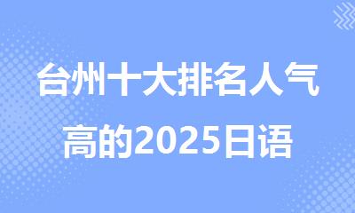 台州十大排名人气高的2025日语培训机构名单出炉