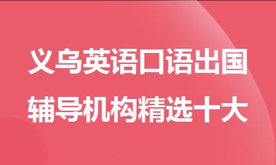 义乌英语口语出国辅导机构精选十大排行榜名单出炉