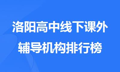 洛阳高中线下课外辅导机构排行榜