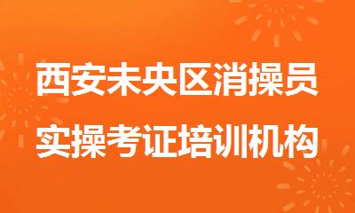 西安未央区消操员实操考证培训机构精选名单出炉